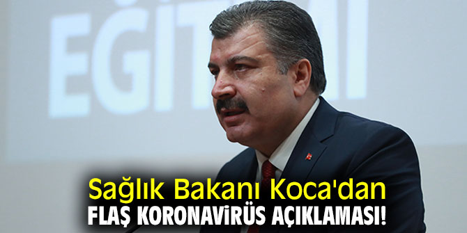 Sağlık Bakanı Koca'dan flaş koronavirüs açıklaması!