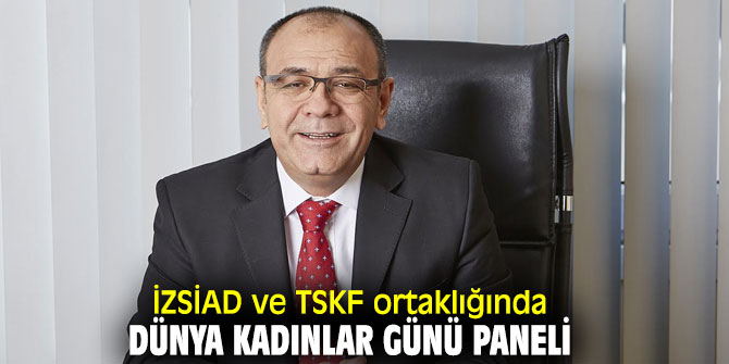 İZSİAD ve TSKF'dan kadınlar günü paneli