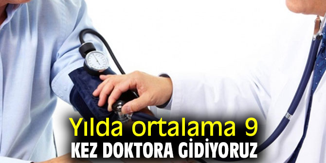 Yılda ortalama 9 kez doktora gidiyoruz