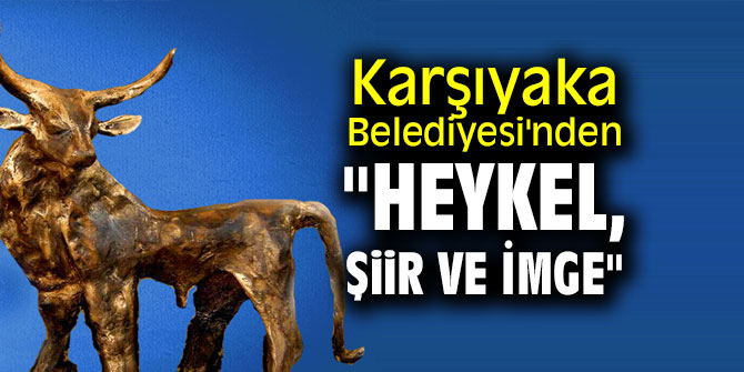 Karşıyaka Belediyesi'nden "Heykel, Şiir ve İmge"