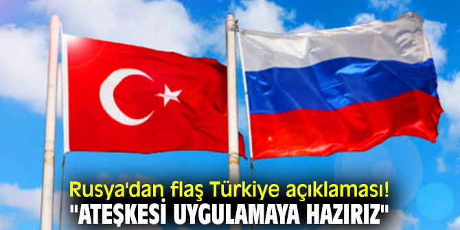 Rusya'dan flaş Türkiye açıklaması! "Ateşkesi uygulamaya hazırız"