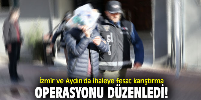 İzmir ve Aydın'da ihaleye fesat karıştırma operasyonu düzenledi!