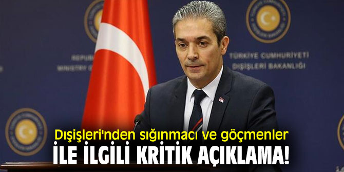 Dışişleri Bakanlığı'ndan sığınmacı ve göçmenler ile ilgili kritik açıklama!