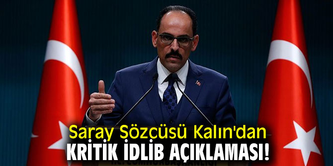 İbrahim Kalın'dan kritik İdlib açıklaması!