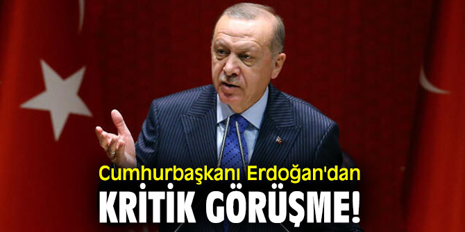 Cumhurbaşkanı Erdoğan'dan kritik görüşme!
