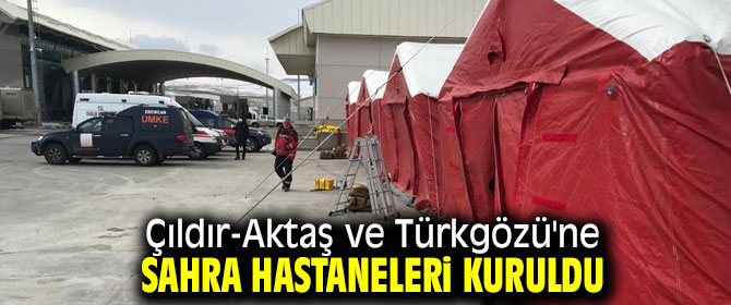 Çıldır-Aktaş ve Türkgözü'ne sahra hastaneleri kuruldu