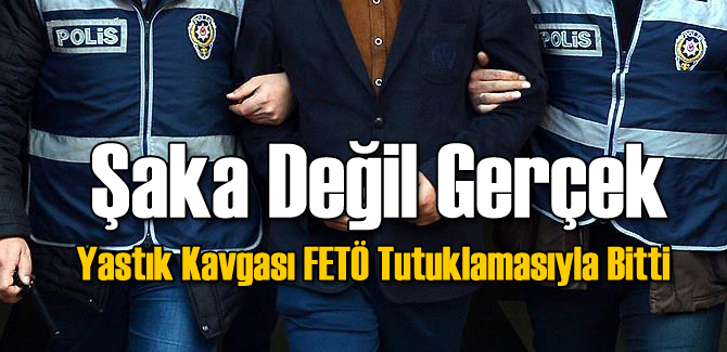 Yastık Kavgası FETÖ Tutuklamasıyla Bitti...