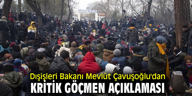 Bakan Çavuşoğlu'dan kritik göçmen açıklaması