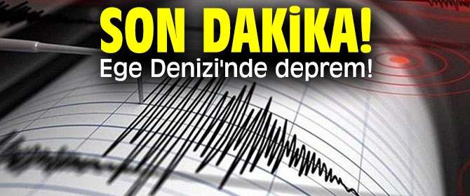 Son dakika! Ege Denizi'nde deprem! 