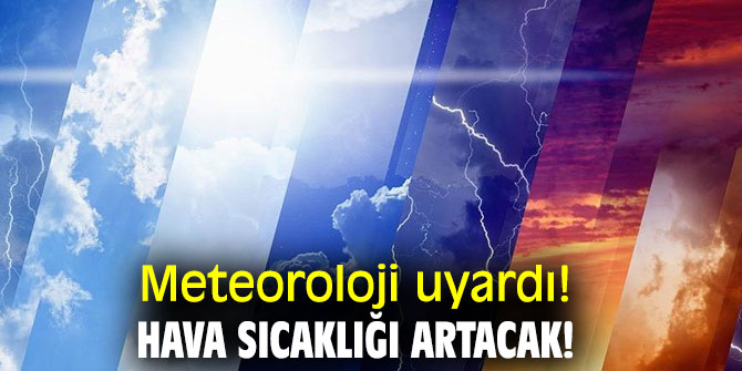 Meteoroloji uyardı! Hava sıcaklığı artacak!