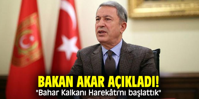Bakan Akar açıkladı! "Bahar Kalkanı Harekâtı'nı başlattık"