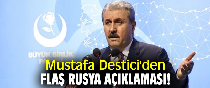 Mustafa Destici'den flaş Rusya açıklaması!