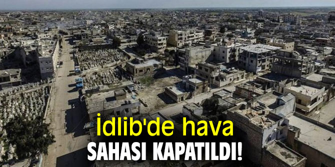 İdlib'de hava sahası kapatıldı!