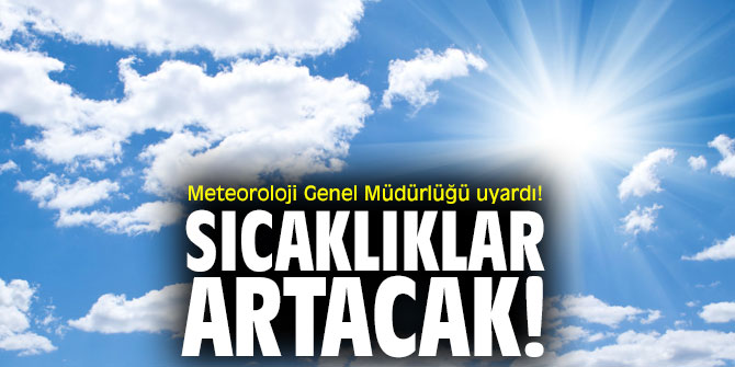 Meteoroloji Genel Müdürlüğü uyardı! Sıcaklıklar artacak!