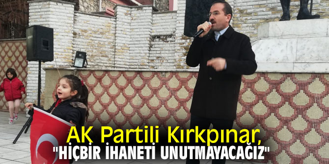  AK Partili Kırkpınar, "Hiçbir ihaneti unutmayacağız"