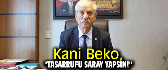 Kani Beko, "Tasarrufu saray yapsın!"