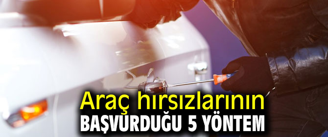 Araç hırsızları en çok bu yöntemleri kullanıyor!