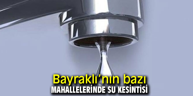 Bayraklı’da su kesintisi!
