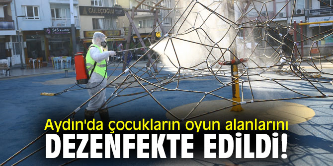 Aydın'da çocukların oyun alanlarını dezenfekte edildi!