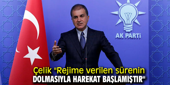 Çelik "Rejime verilen sürenin dolmasıyla harekat başlamıştır"