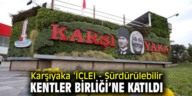 Karşıyaka ‘ICLEI - Sürdürülebilir Kentler Birliği’ne katıldı