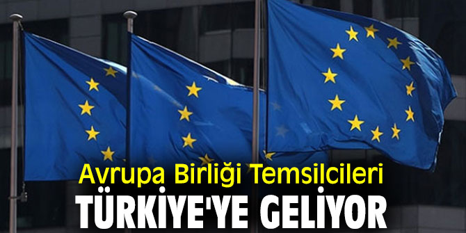 Avrupa Birliği Temsilcileri Türkiye'ye geliyor