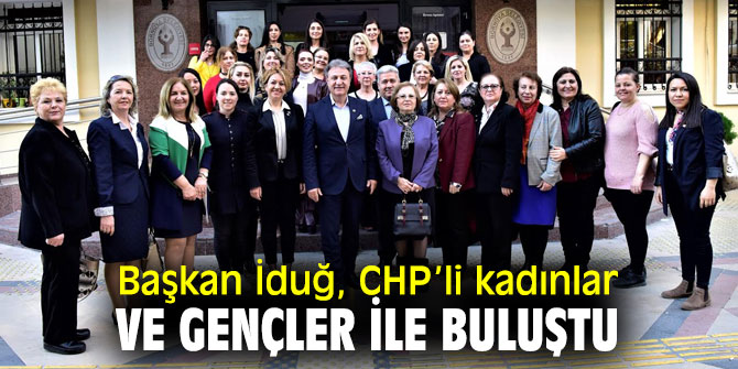 Başkan Mustafa İduğ, CHP’li kadınlar ve gençler ile buluştu