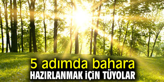 5 adımda bahara hazırlanmak için tüyolar