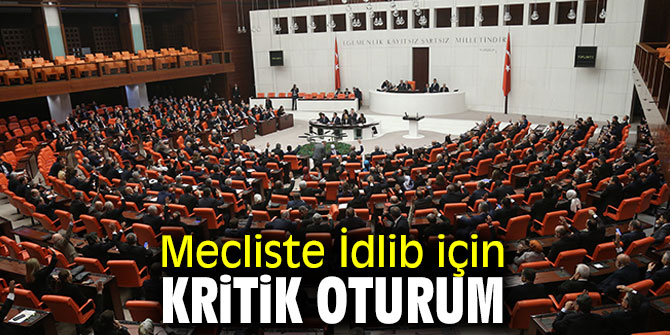 Mecliste İdlib için kritik oturum