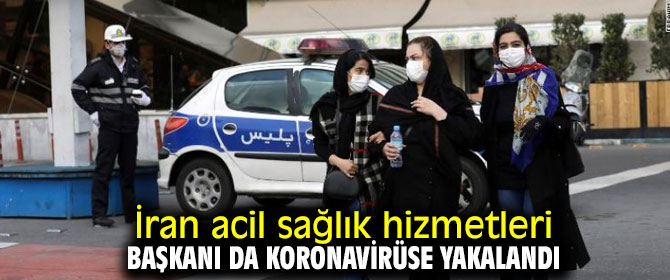 İran'da Acil Sağlık Hizmetleri Başkanı koronavirüse yakalandı