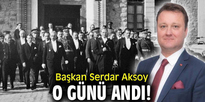 Başkan Serdar Aksoy O günü andı!