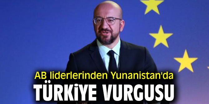 AB liderleri Charles Michel'dan Türkiye vurgusu!