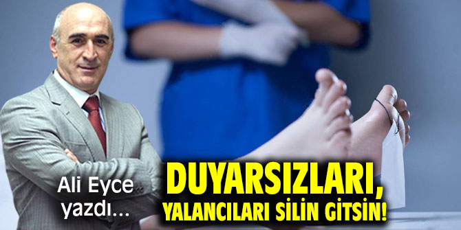 Duyarsızları, Yalancıları SİLİN GİTSİN!