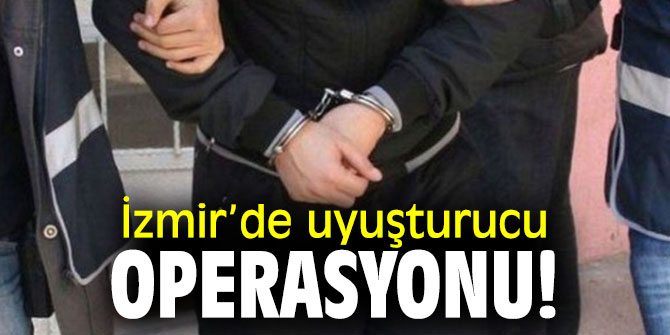 İzmir’de uyuşturucu operasyonu!