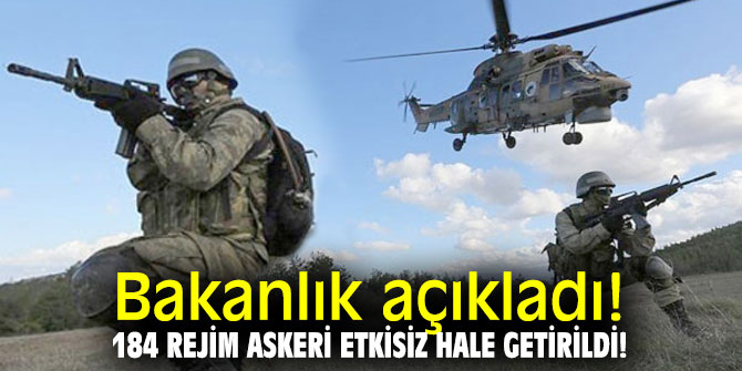 Bakanlık açıkladı! 184 Rejim askeri etkisiz hale getirildi!