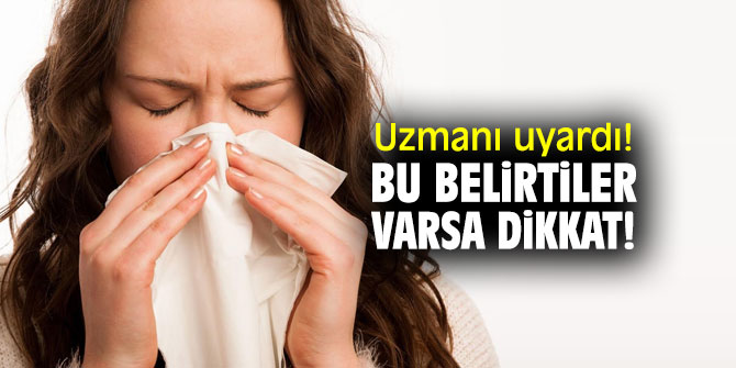 Uzmanı uyardı! Bu belirtiler varsa dikkat!