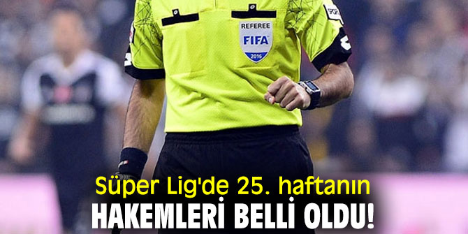 Süper Lig'de 25. haftanın hakemleri belli oldu!