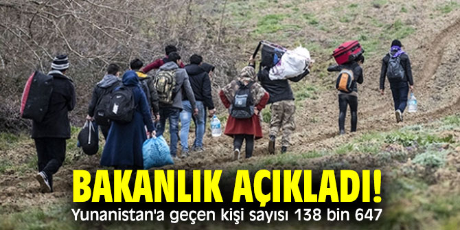 Bakanlık açıkladı! Yunanistan'a geçen kişi sayısı 138 bin 647