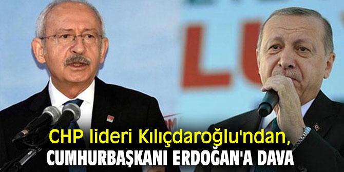 CHP lideri Kılıçdaroğlu'ndan, Cumhurbaşkanı Erdoğan'a dava