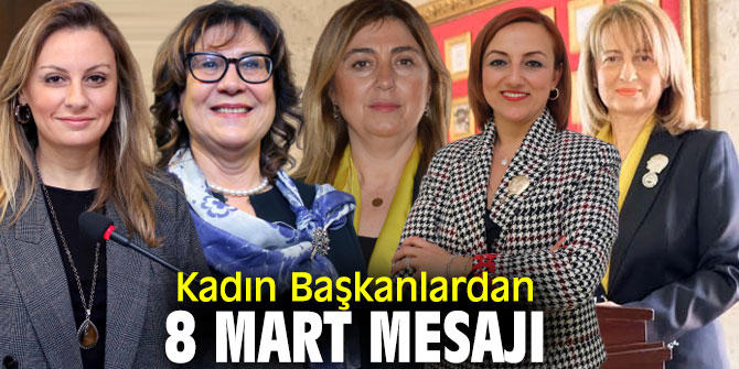 Kadın Başkanlardan  8 Mart Dünya Kadınlar günü mesajı