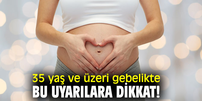 35 yaş ve üzeri gebelikte bunlara dikkat!