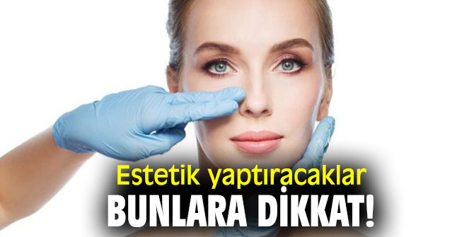 Estetik yaptıracaklar bunlara dikkat!