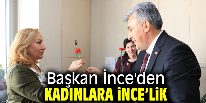 Başkan İnce'den Kadınlara İnce’lik 