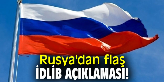 Rusya'dan flaş İdlib açıklaması! 