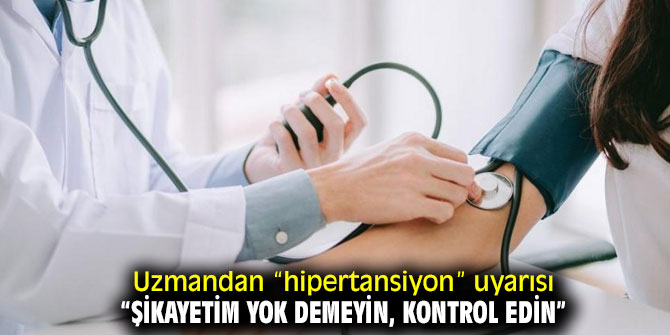 Uzmandan “hipertansiyon” uyarısı “Şikayetim yok demeyin, kontrol edin”
