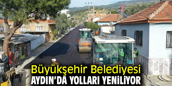 Büyükşehir Belediyesi Aydın’da yolları yeniliyor