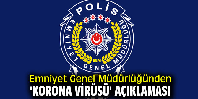 Emniyet Genel Müdürlüğü 'Korona Virüsü' açıklaması yaptı!