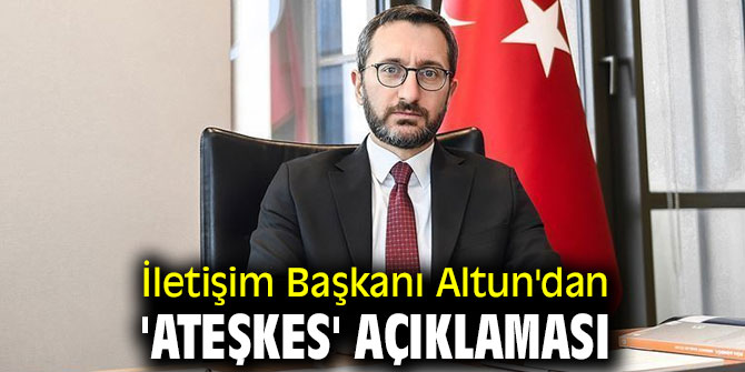 İletişim Başkanı Altun'dan 'ateşkes' açıklaması
