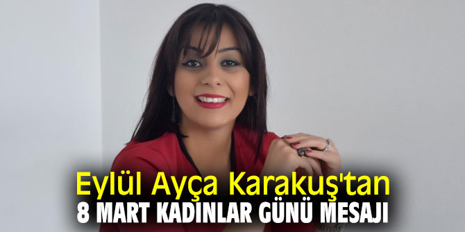 Eylül Ayça Karakuş'tan  8 Mart Kadınlar Günü Mesajı