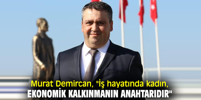 Murat Demircan, "İş hayatında kadın, ekonomik kalkınmanın anahtarıdır"
